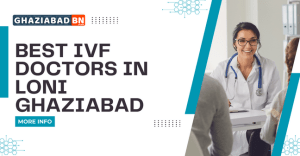 Best IVF Doctors in Loni Ghaziabad